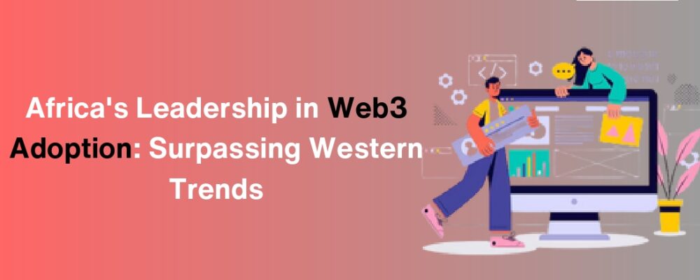 Africa Web3 adoption Blockchain in Africa African decentralized applications Blockchain innovation in Africa African blockchain startups Blockchain investment in Africa African NFT market Web3 education in Africa