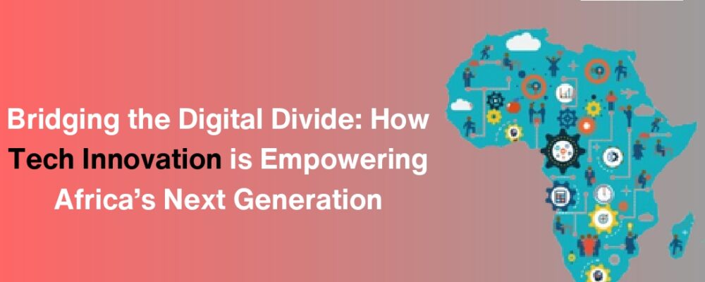 Digital divide in Africa African tech innovation EdTech in Africa African startups in technology define digital divide Tech policy in Africa innovation and tech adoption in africa