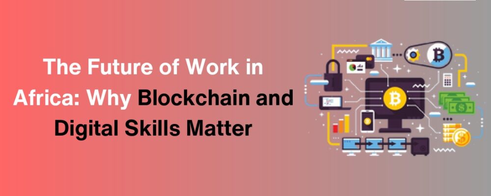 Blockchain in Africa Digital skills for africa Technology Adoption in Africa digital transformation Tech Skills Development blockchain technology technology of blockchain skill development