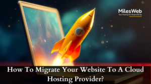 How To Migrate Your Website To A Cloud Hosting Provider