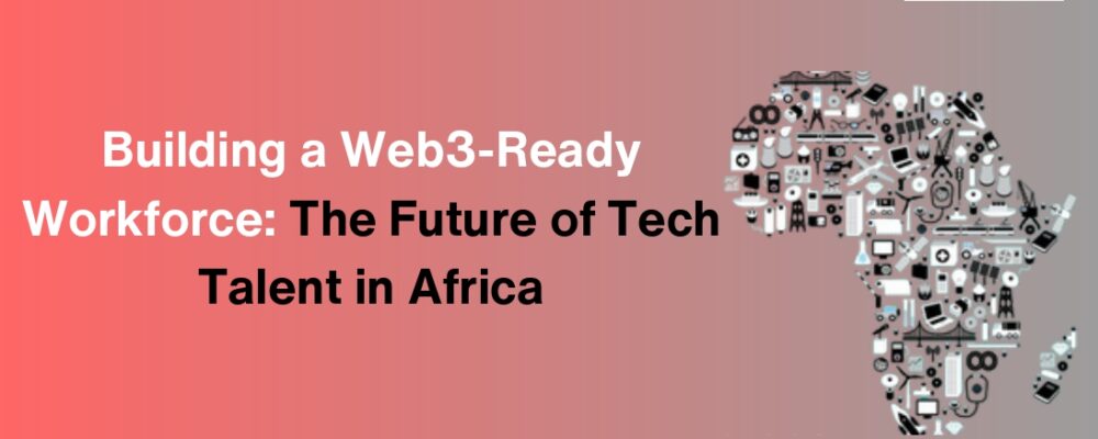 Blockchain developer jobs Africa Tech talent development Africa Web3 career opportunities in Africa Building Africa’s Web3 workforce Tech talent Smart contract development Web3 education in Africa