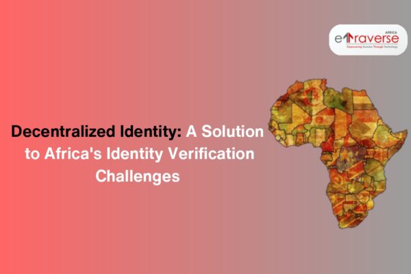 Decentralized identity Africa Blockchain identity solutions Africa Digital identity verification Africa KYC solutions Africa Identity management in Africa Digital identity Africa Emerging tech in Africa Blockchain development