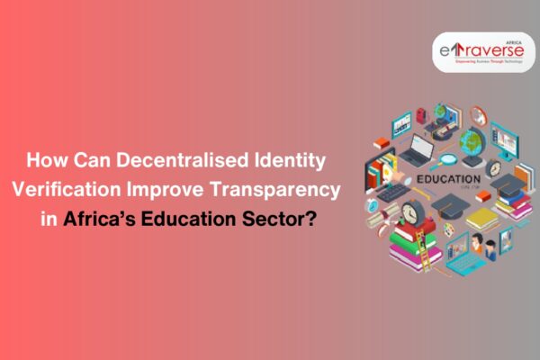 higher education students education empowering students technology and education Decentralised identity how blockchain improves education transparency in Africa Web3 solutions for education equity in Africa decentralized identity platforms for education